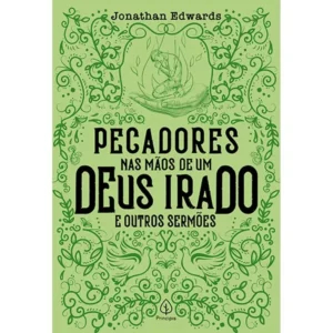 Pecadores nas Mãos de um Deus Irado | Jonathan Edwards | Clássico Cristão